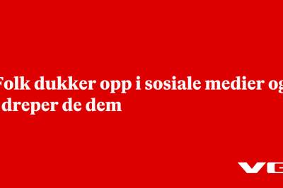 – Folk dukker opp i sosiale medier og så dreper de dem