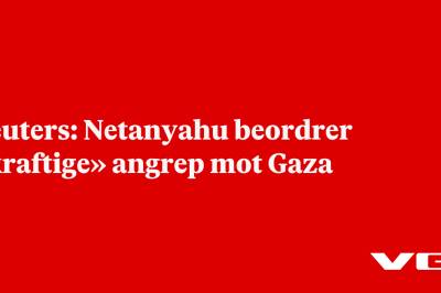 Reuters: Netanyahu beordrer «kraftige» angrep mot Gaza