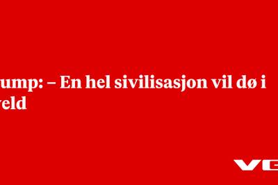 Trump: – En hel sivilisasjon vil dø i kveld
