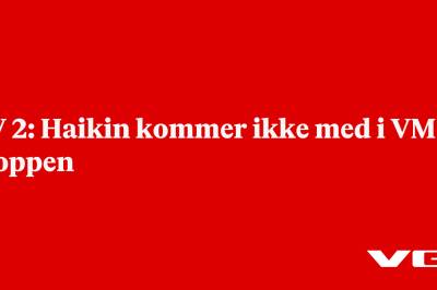 TV 2: Haikin kommer ikke med i VM-troppen