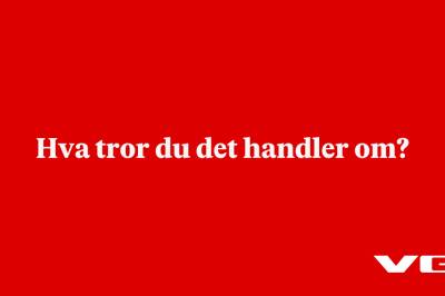 Hva tror du det handler om?
