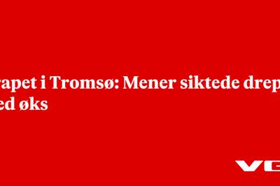 Drapet i Tromsø: Mener siktede drepte med øks