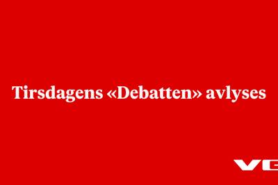 Tirsdagens «Debatten» avlyses
