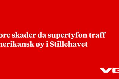 Store skader da supertyfon traff amerikansk øy i Stillehavet