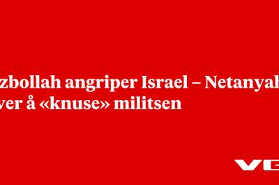 Hizbollah angriper Israel – Netanyahu lover å «knuse» militsen
