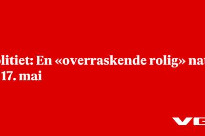 Politiet: En «overraskende rolig» natt til 17. mai