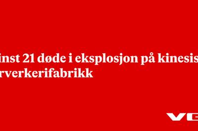 Minst 21 døde i eksplosjon på kinesisk fyrverkerifabrikk