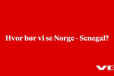 Hvor bør vi se Norge - Senegal?