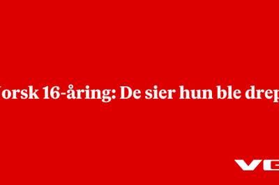 Norsk 16-åring: De sier hun ble drept