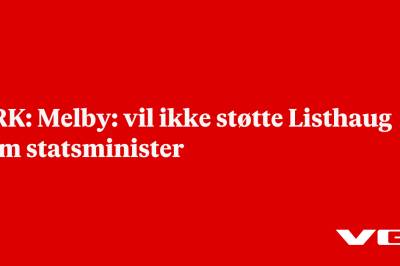 NRK: Melby: vil ikke støtte Listhaug som statsminister 