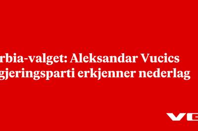 Serbia-valget: Aleksandar Vucics regjeringsparti erkjenner nederlag