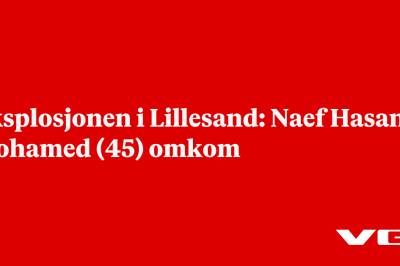 Eksplosjonen i Lillesand: Naef Hasan Mohamed (45) omkom