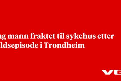 Ung mann fraktet til sykehus etter voldsepisode i Trondheim