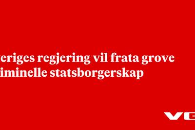 Sveriges regjering vil frata grove kriminelle statsborgerskap