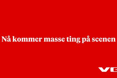 Nå kommer masse ting på scenen