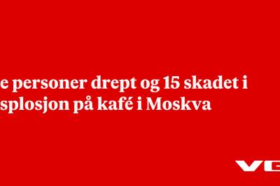 Tre personer drept og 15 skadet i eksplosjon på kafé i Moskva