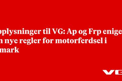 Opplysninger til VG: Ap og Frp enige om nye regler for motorferdsel i utmark