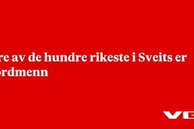 Fire av de hundre rikeste i Sveits er nordmenn