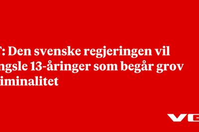 TT: Den svenske regjeringen vil fengsle 13-åringer som begår grov kriminalitet
