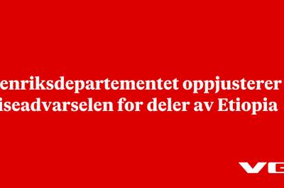 Utenriksdepartementet oppjusterer reiseadvarselen for deler av Etiopia