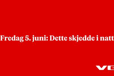 Fredag 5. juni: Dette skjedde i natt