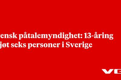 Svensk påtalemyndighet: 13-åring skjøt seks personer i Sverige