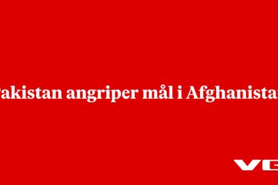 Pakistan angriper mål i Afghanistan