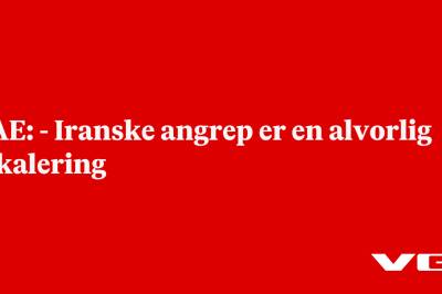 UAE: - Iranske angrep er en alvorlig eskalering