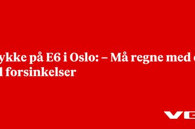 Ulykke på E6 i Oslo: – Må regne med en del forsinkelser