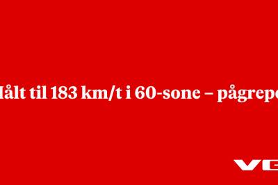 Målt til 183 km/t i 60-sone – pågrepet