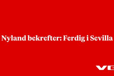Nyland bekrefter: Ferdig i Sevilla
