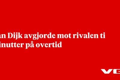 Van Dijk avgjorde mot rivalen ti minutter på overtid