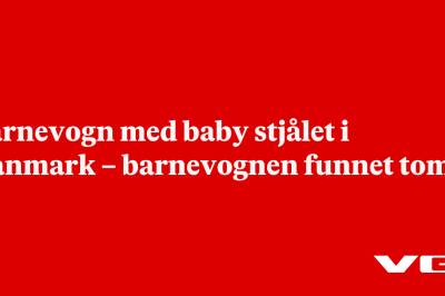 Barnevogn med baby stjålet i Danmark – barnevognen funnet tom