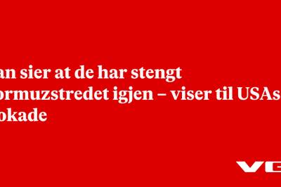 Iran sier at de har stengt Hormuzstredet igjen – viser til USAs blokade