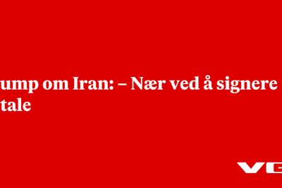 Trump om Iran: – Nær ved å signere avtale
