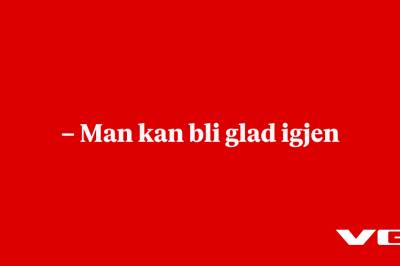 – Man kan bli glad igjen