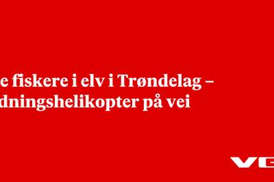 Tre fiskere i elv i Trøndelag – redningshelikopter på vei