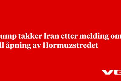 Trump takker Iran etter melding om full åpning av Hormuzstredet