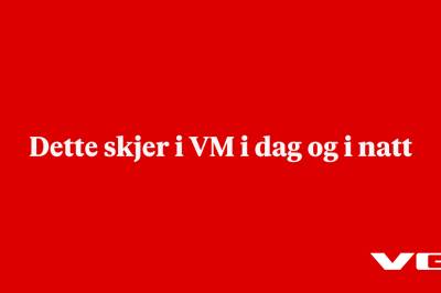 Dette skjer i VM i dag og i natt