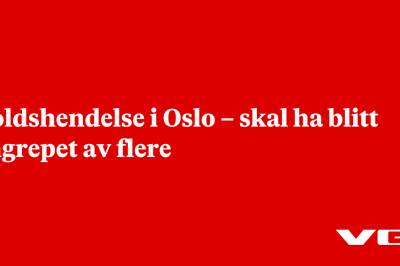 Voldshendelse i Oslo – skal ha blitt angrepet av flere