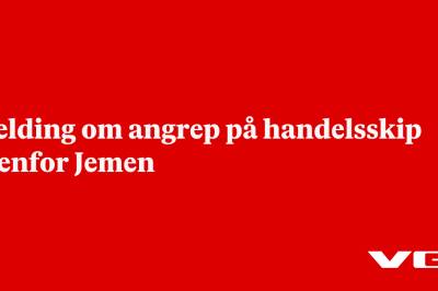 Melding om angrep på handelsskip utenfor Jemen