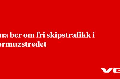 Kina ber om fri skipstrafikk i Hormuzstredet
