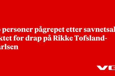 To personer pågrepet etter savnetsak: Siktet for drap på Rikke Tofsland-Karlsen