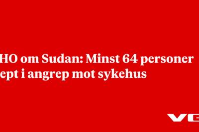 WHO om Sudan: Minst 64 personer drept i angrep mot sykehus