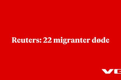 Reuters: 22 migranter døde