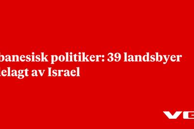 Libanesisk politiker: 39 landsbyer ødelagt av Israel