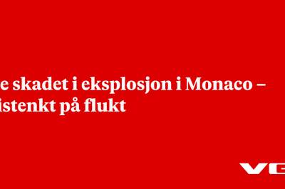 Tre skadet i eksplosjon i Monaco – mistenkt på flukt