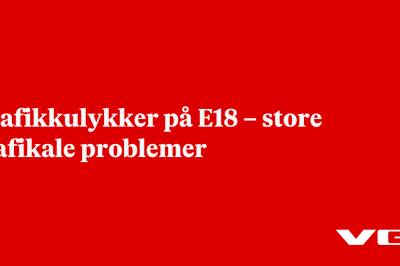Trafikkulykker på E18 – store trafikale problemer
