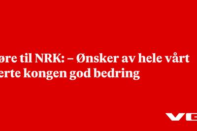 Støre til NRK: – Ønsker av hele vårt hjerte kongen god bedring