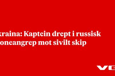 Ukraina: Kaptein drept i russisk droneangrep mot sivilt skip